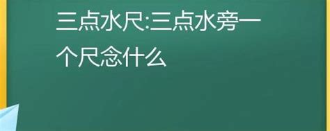 左水右尺|一个三点水，右边是一个尺字，念什么